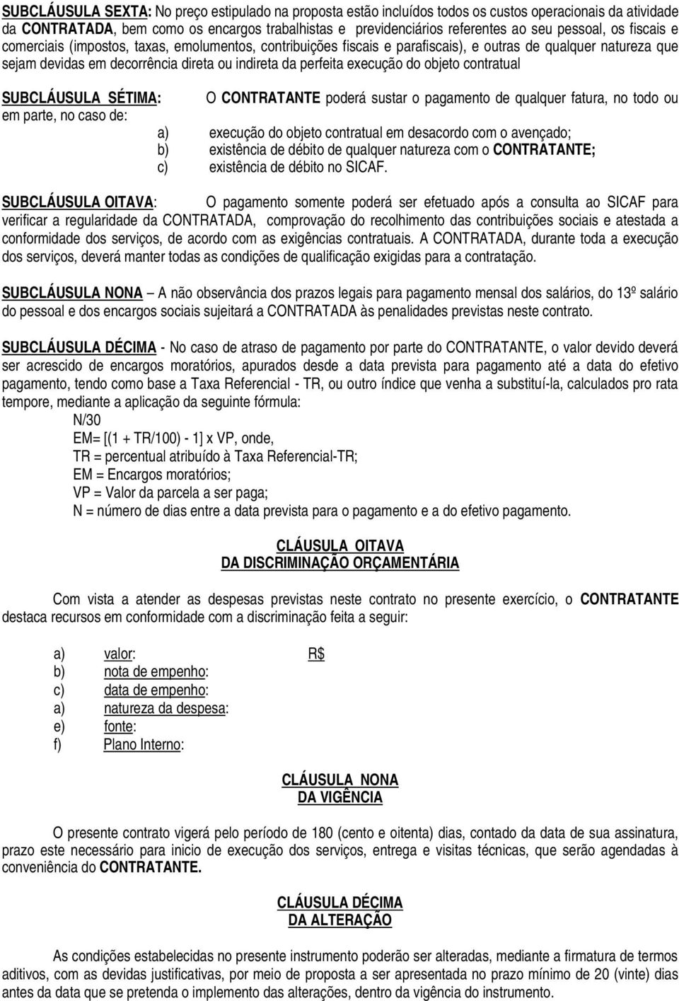 execução do objeto contratual SUBCLÁUSULA SÉTIMA: O CONTRATANTE poderá sustar o pagamento de qualquer fatura, no todo ou em parte, no caso de: a) execução do objeto contratual em desacordo com o