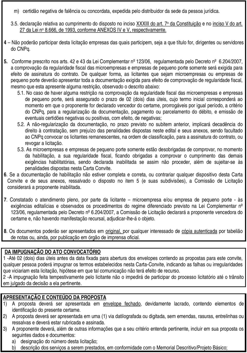 4 Não poderão participar desta licitação empresas das quais participem, seja a que título for, dirigentes ou servidores do CNPq. 5. Conforme prescrito nos arts.