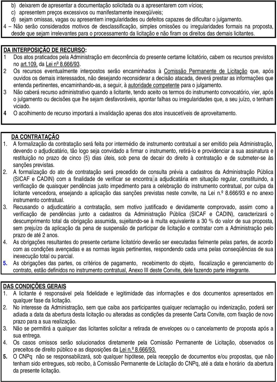 4 Não serão considerados motivos de desclassificação, simples omissões ou irregularidades formais na proposta, desde que sejam irrelevantes para o processamento da licitação e não firam os direitos