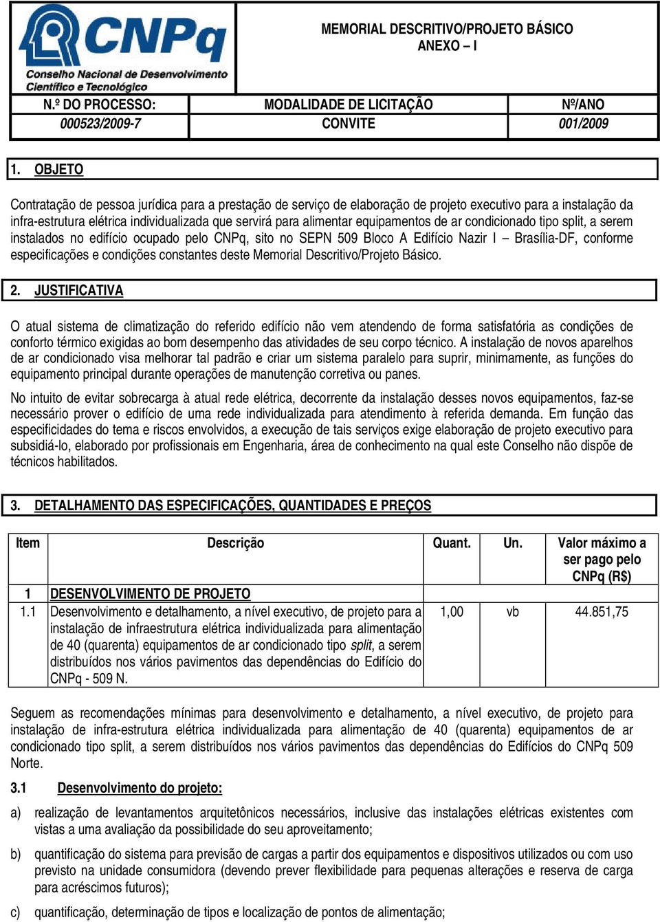 equipamentos de ar condicionado tipo split, a serem instalados no edifício ocupado pelo CNPq, sito no SEPN 509 Bloco A Edifício Nazir I Brasília-DF, conforme especificações e condições constantes