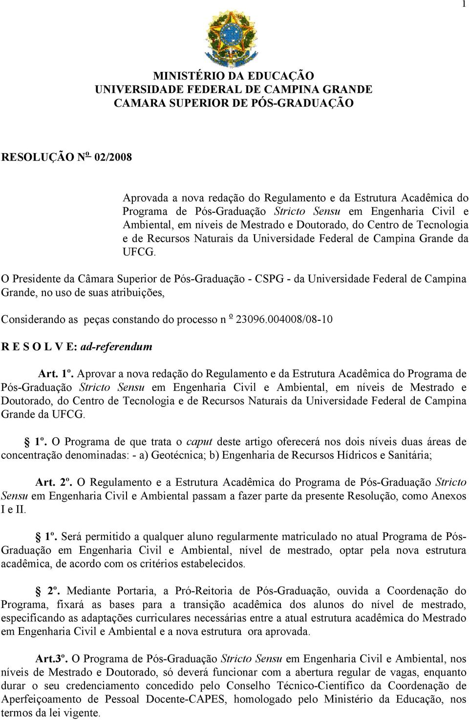 O Presidente da Câmara Superior de Pós-Graduação - CSPG - da Universidade Federal de Campina Grande, no uso de suas atribuições, Considerando as peças constando do processo n o 23096.