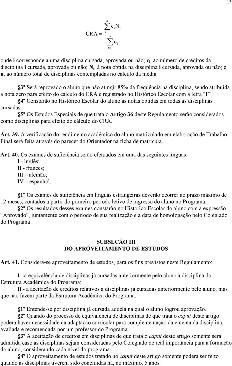 i c 3º Será reprovado o aluno que não atingir 85% da freqüência na disciplina, sendo atribuída a nota zero para efeito do cálculo do CRA e registrado no Histórico Escolar com a letra F.