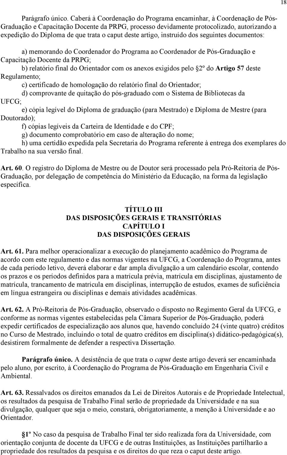 deste artigo, instruído dos seguintes documentos: a) memorando do Coordenador do Programa ao Coordenador de Pós-Graduação e Capacitação Docente da PRPG; b) relatório final do Orientador com os anexos