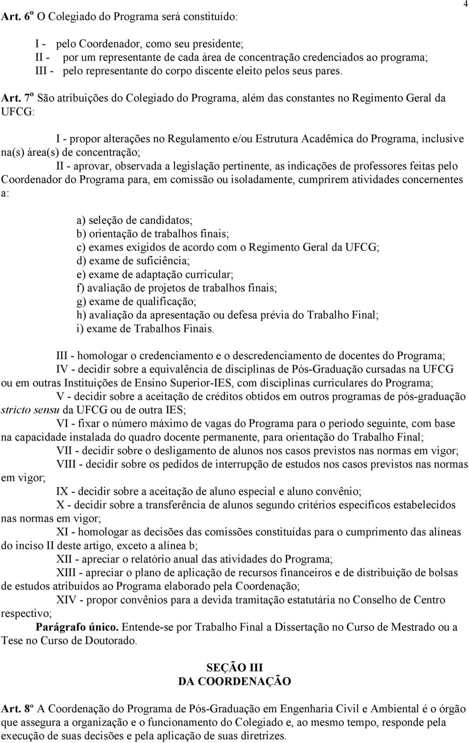 7 o São atribuições do Colegiado do Programa, além das constantes no Regimento Geral da UFCG: I - propor alterações no Regulamento e/ou Estrutura Acadêmica do Programa, inclusive na(s) área(s) de