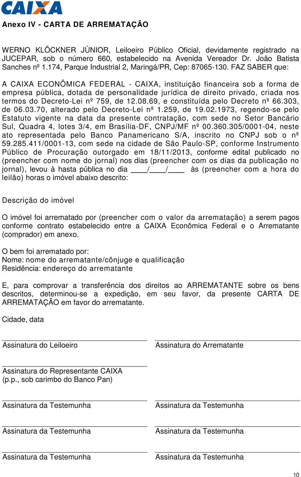 FAZ SABER que: A CAIXA ECONÔMICA FEDERAL - CAIXA, instituição financeira sob a forma de empresa pública, dotada de personalidade jurídica de direito privado, criada nos termos do Decreto-Lei nº 759,