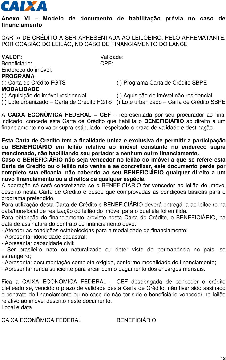 não residencial ( ) Lote urbanizado Carta de Crédito FGTS () Lote urbanizado Carta de Crédito SBPE A CAIXA ECONÔMICA FEDERAL CEF representada por seu procurador ao final indicado, concede esta Carta