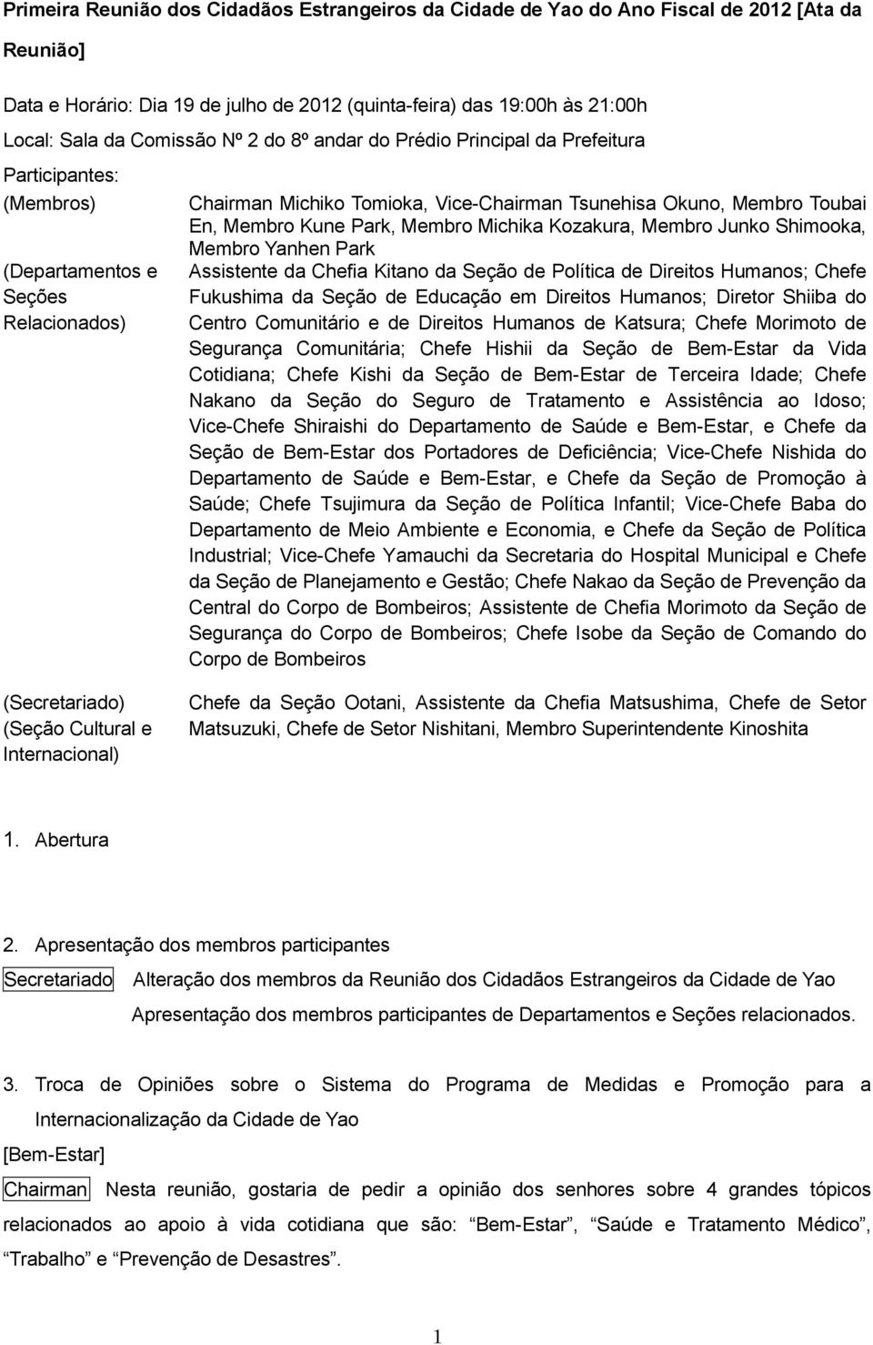 Kune Park, Membro Michika Kozakura, Membro Junko Shimooka, Membro Yanhen Park Assistente da Chefia Kitano da Seção de Política de Direitos Humanos; Chefe Fukushima da Seção de Educação em Direitos