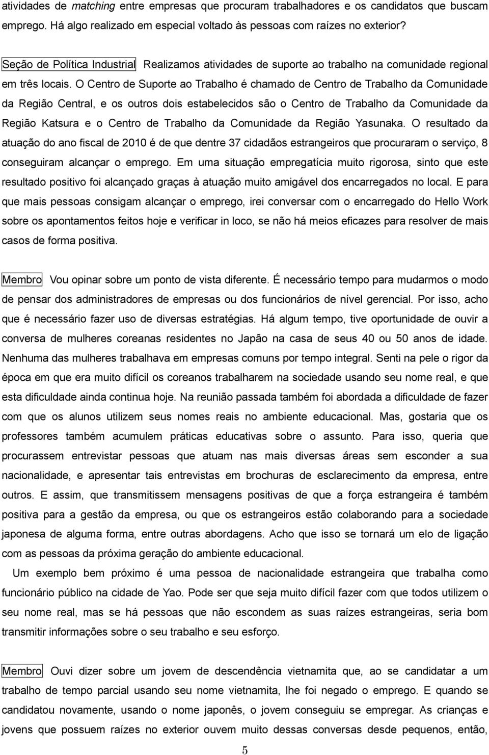 O Centro de Suporte ao Trabalho é chamado de Centro de Trabalho da Comunidade da Região Central, e os outros dois estabelecidos são o Centro de Trabalho da Comunidade da Região Katsura e o Centro de