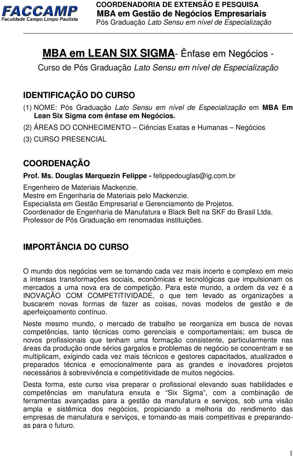 Mestre em Engenharia de Materiais pelo Mackenzie. Especialista em Gestão Empresarial e Gerenciamento de Projetos. Coordenador de Engenharia de Manufatura e Black Belt na SKF do Brasil Ltda.