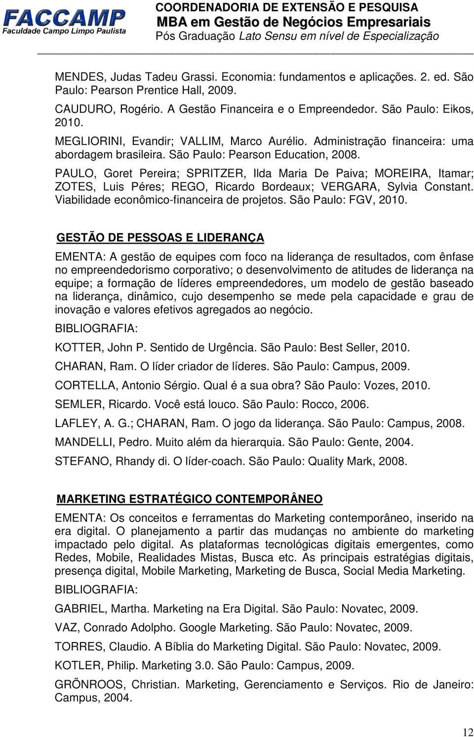 PAULO, Goret Pereira; SPRITZER, Ilda Maria De Paiva; MOREIRA, Itamar; ZOTES, Luis Péres; REGO, Ricardo Bordeaux; VERGARA, Sylvia Constant. Viabilidade econômico-financeira de projetos.