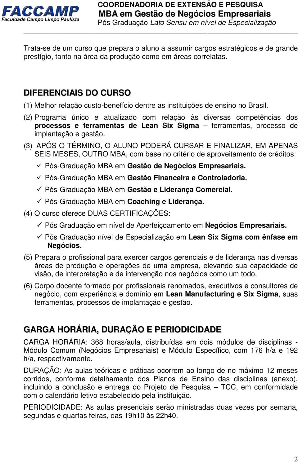 (2) Programa único e atualizado com relação às diversas competências dos processos e ferramentas de Lean Six Sigma ferramentas, processo de implantação e gestão.