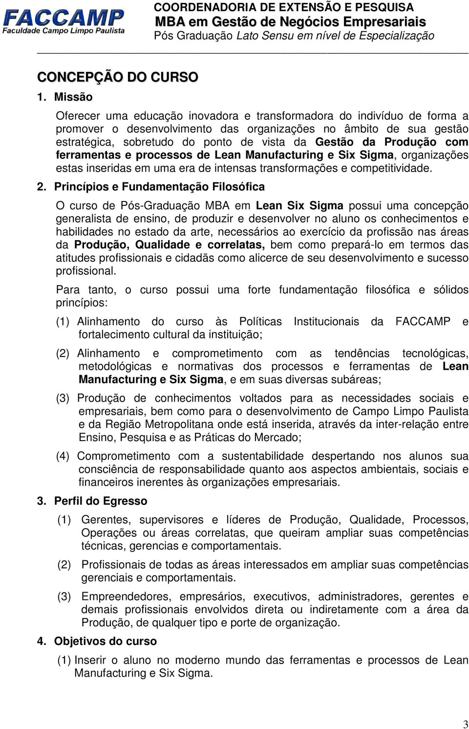 da Produção com ferramentas e processos de Lean Manufacturing e Six Sigma, organizações estas inseridas em uma era de intensas transformações e competitividade. 2.