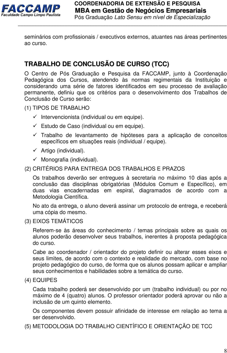 série de fatores identificados em seu processo de avaliação permanente, definiu que os critérios para o desenvolvimento dos Trabalhos de Conclusão de Curso serão: (1) TIPOS DE TRABALHO