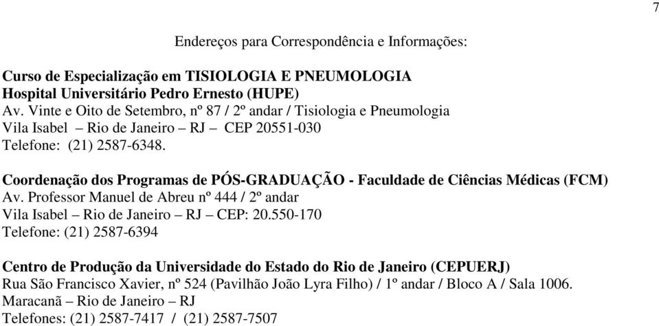 Coordenação dos Programas de PÓS-GRADUAÇÃO - Faculdade de Ciências Médicas (FCM) Av. Professor Manuel de Abreu nº 444 / 2º andar Vila Isabel Rio de Janeiro RJ CEP: 20.