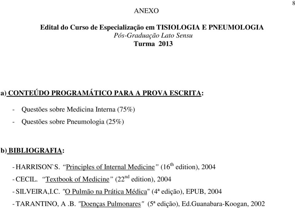 - HARRISON`S. Principles of Internal Medicine (16 th edition), 2004 - CECIL.