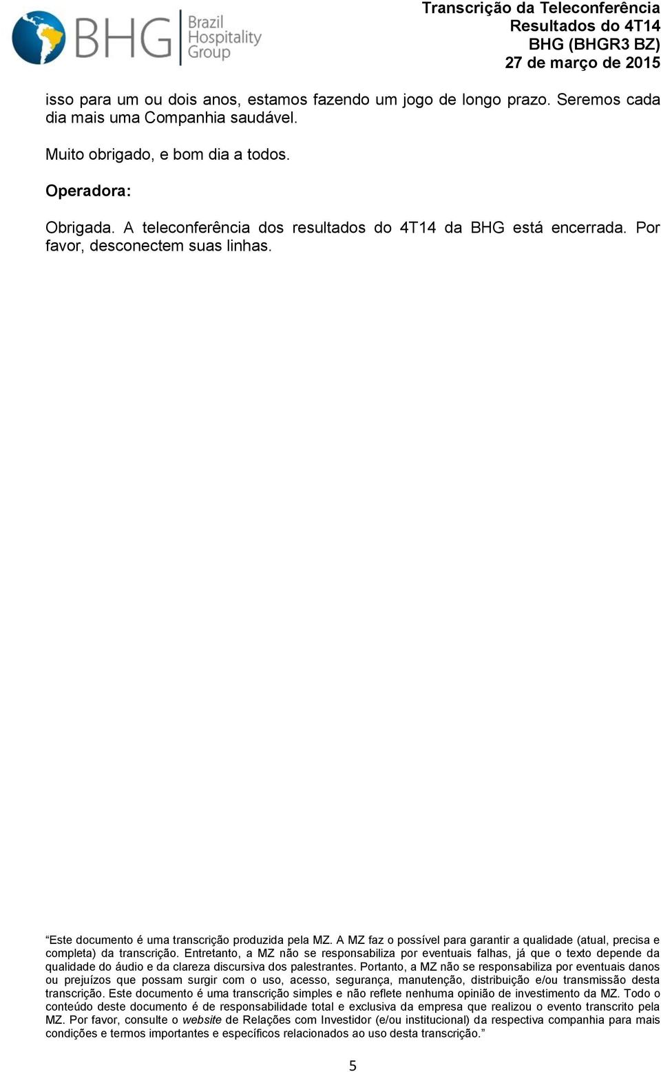 A MZ faz o possível para garantir a qualidade (atual, precisa e completa) da transcrição.