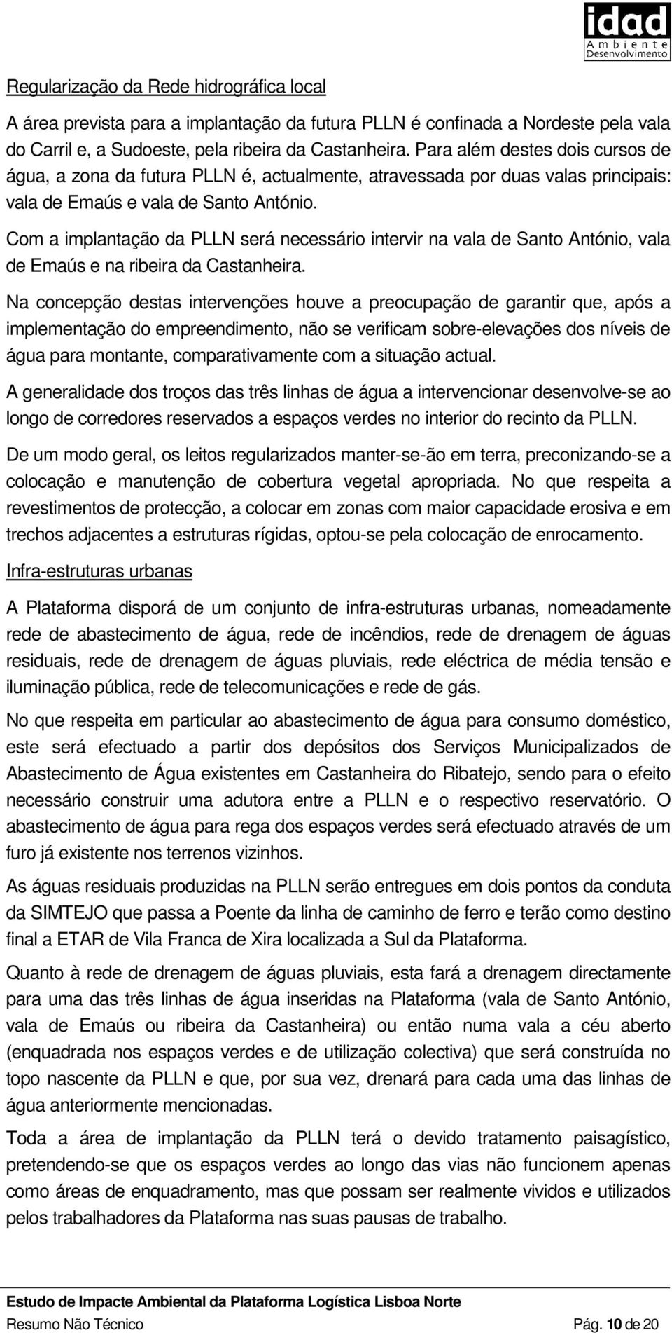 Com a implantação da PLLN será necessário intervir na vala de Santo António, vala de Emaús e na ribeira da Castanheira.