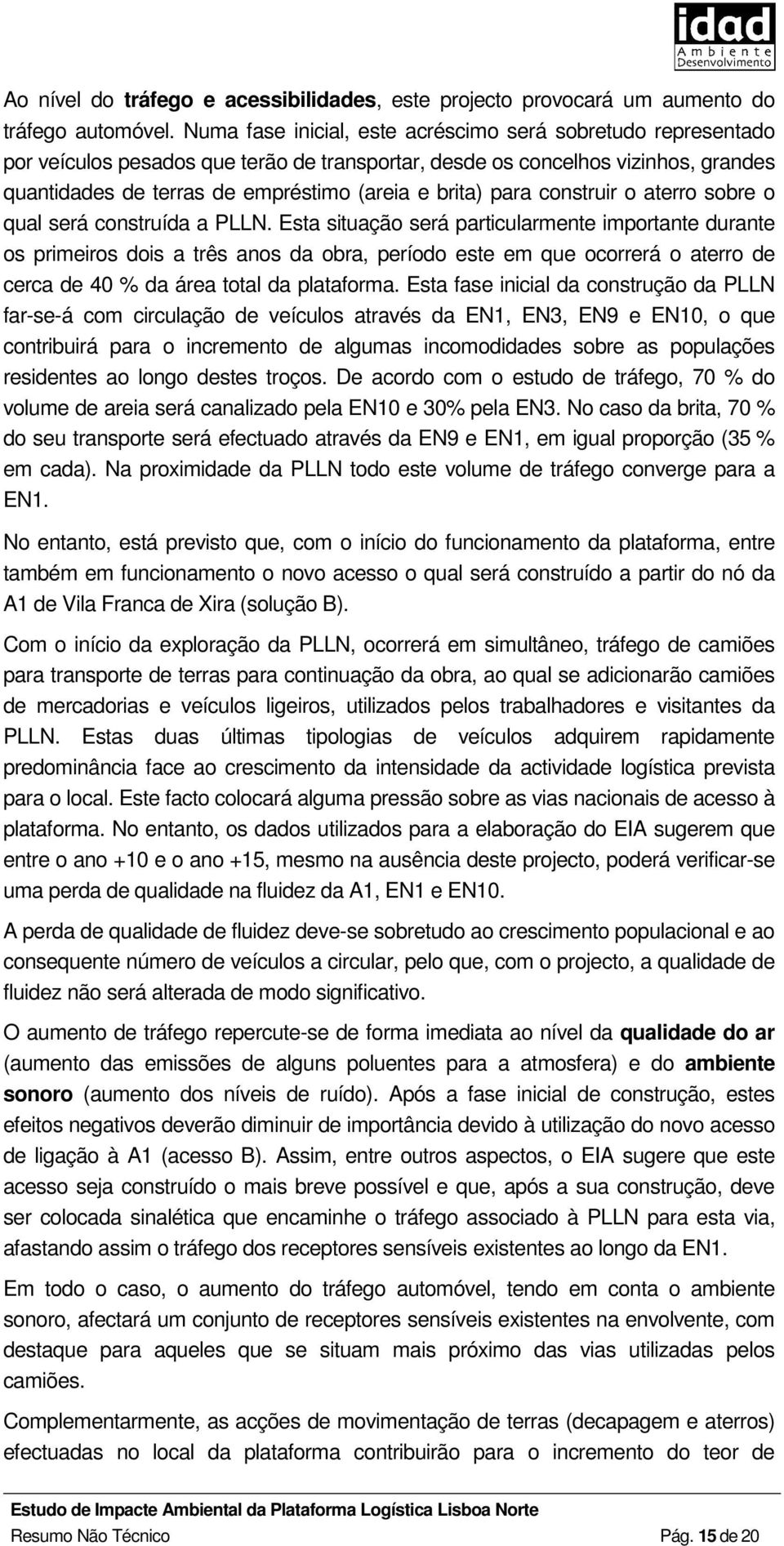 para construir o aterro sobre o qual será construída a PLLN.