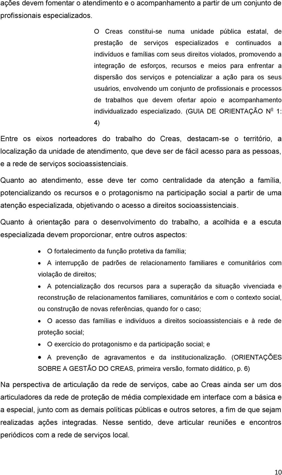 recursos e meios para enfrentar a dispersão dos serviços e potencializar a ação para os seus usuários, envolvendo um conjunto de profissionais e processos de trabalhos que devem ofertar apoio e