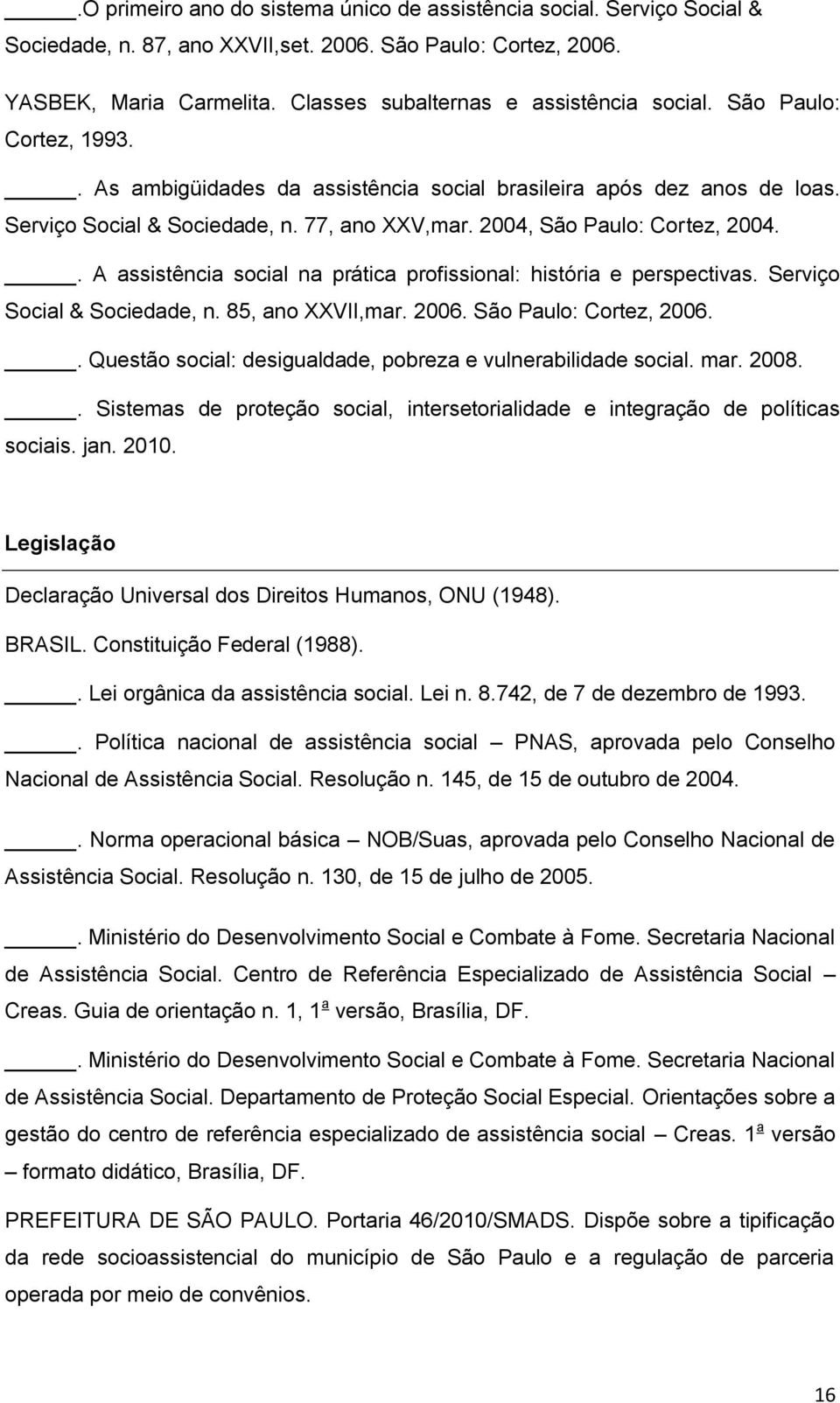 2004, São Paulo: Cortez, 2004.. A assistência social na prática profissional: história e perspectivas. Serviço Social & Sociedade, n. 85, ano XXVII,mar. 2006. São Paulo: Cortez, 2006.