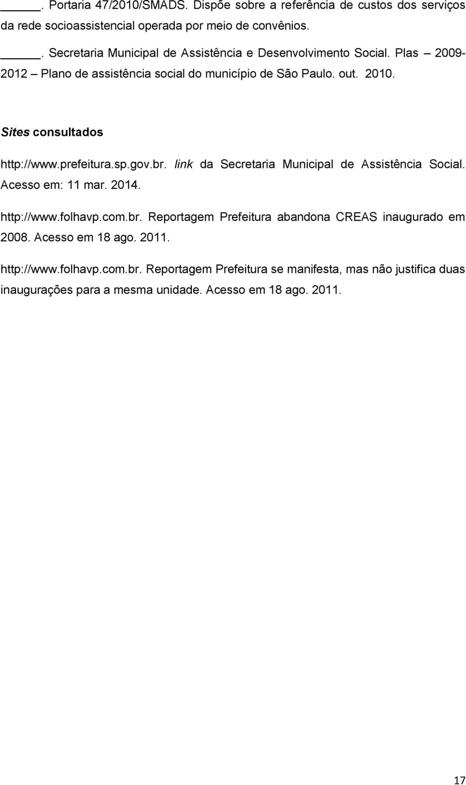 Sites consultados http://www.prefeitura.sp.gov.br. link da Secretaria Municipal de Assistência Social. Acesso em: 11 mar. 2014. http://www.folhavp.com.br. Reportagem Prefeitura abandona CREAS inaugurado em 2008.