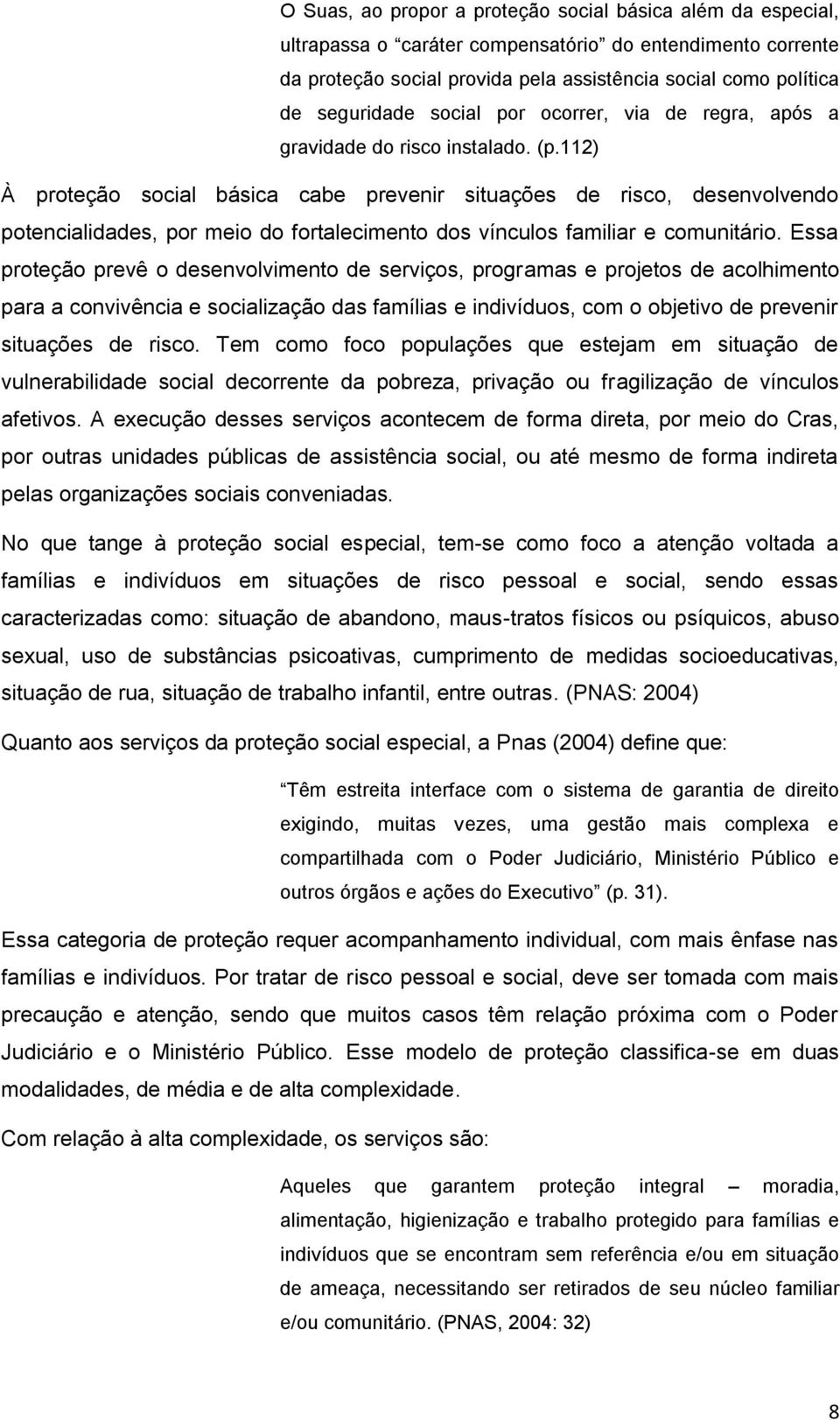 112) À proteção social básica cabe prevenir situações de risco, desenvolvendo potencialidades, por meio do fortalecimento dos vínculos familiar e comunitário.