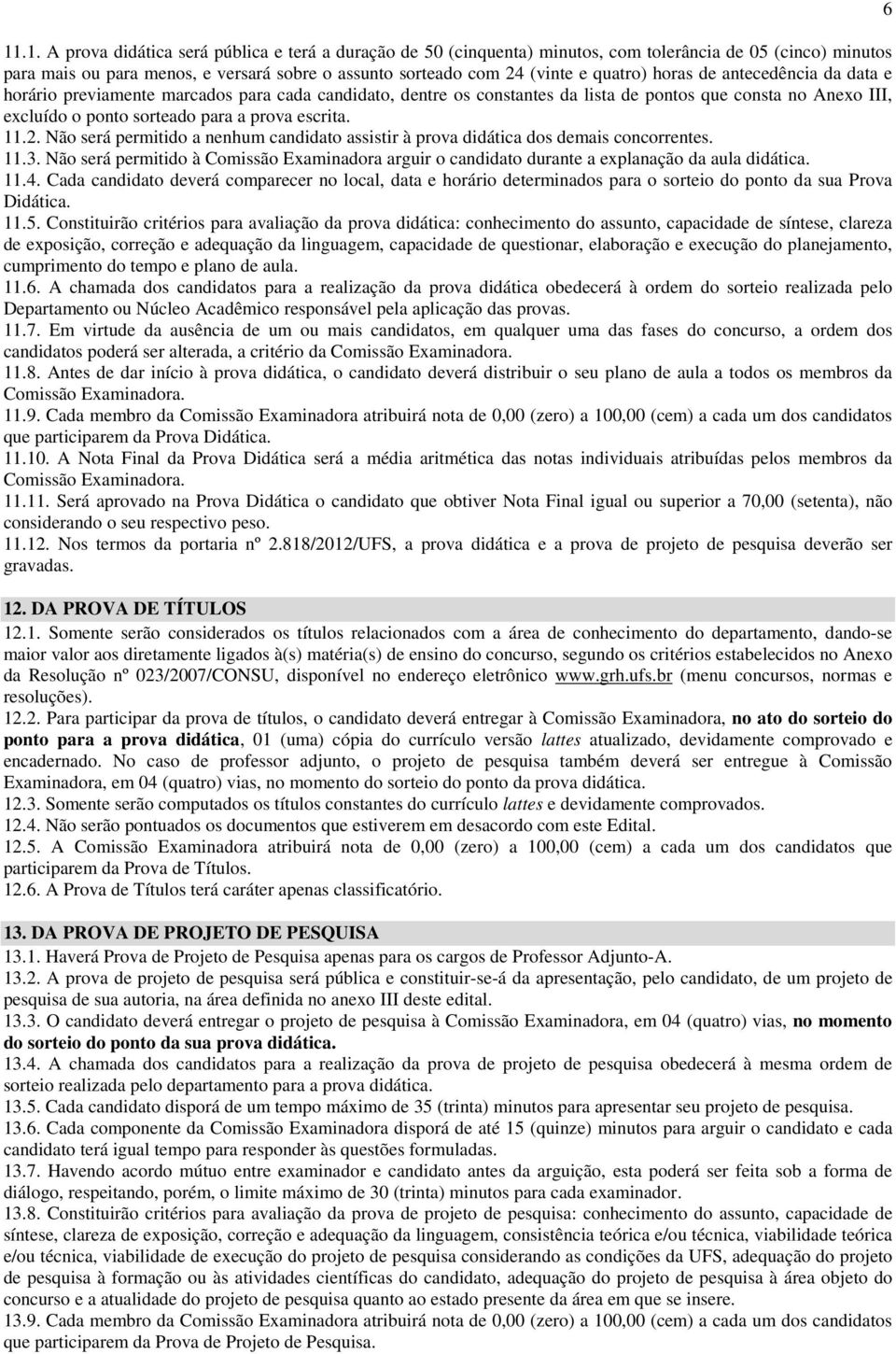 escrita. 11.2. Não será permitido a nenhum candidato assistir à prova didática dos demais concorrentes. 11.3.