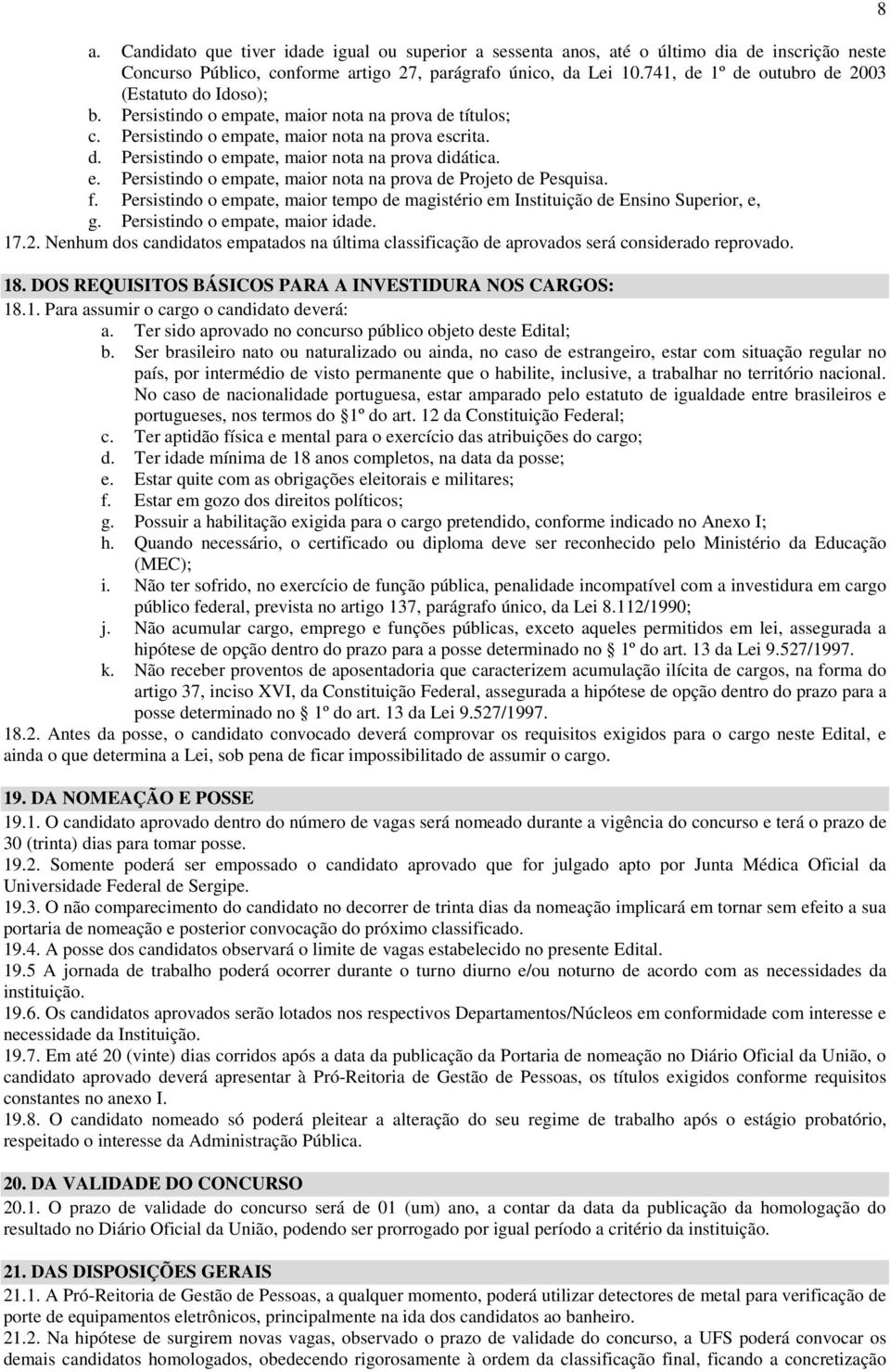 e. Persistindo o empate, maior nota na prova de Projeto de Pesquisa. f. Persistindo o empate, maior tempo de magistério em Instituição de Ensino Superior, e, g. Persistindo o empate, maior idade. 17.