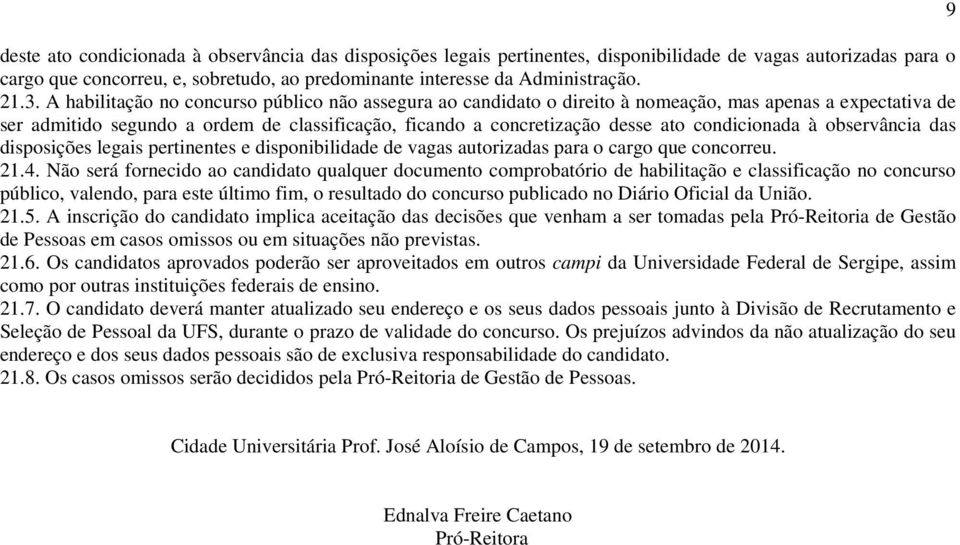 condicionada à observância das disposições legais pertinentes e disponibilidade de vagas autorizadas para o cargo que concorreu. 21.4.