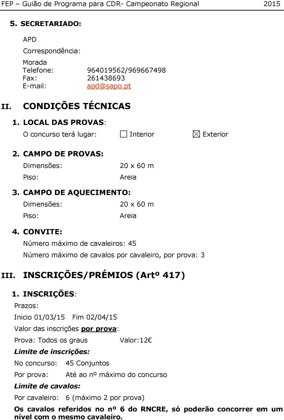 CONVITE: 20 x 60 m Areia Número máximo de cavaleiros: 45 Número máximo de cavalos por cavaleiro, por prova: 3 III. INSCRIÇÕES/PRÉMIOS (Artº 417) 1.