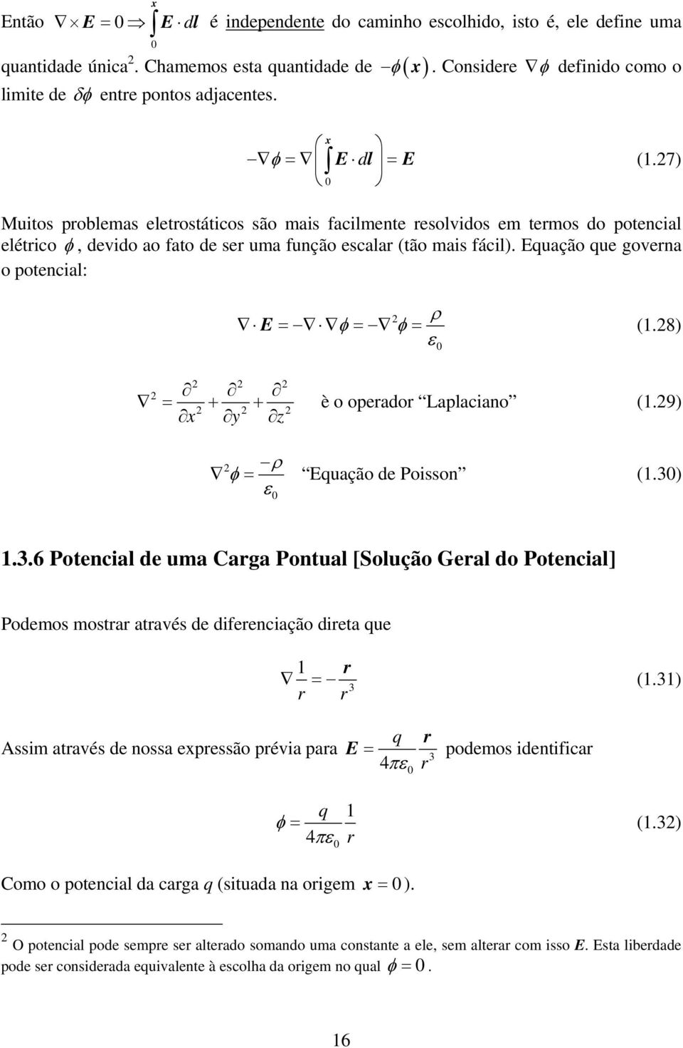 Equação que govena o potencial: ρ E (1.8) ε = φ = φ = = + + x y z è o opeado Laplaciano (1.9) ρ ε φ = Equação de Poisson (1.) 1.