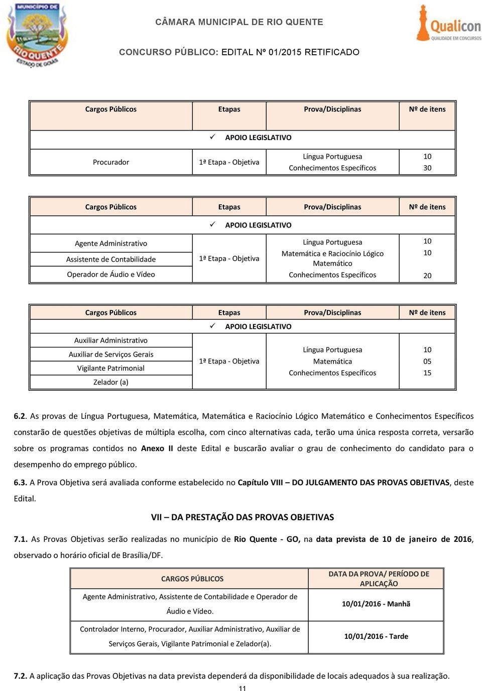 Específicos 10 10 20 Cargos Públicos Etapas Prova/Disciplinas Nº de itens Auxiliar Administrativo Auxiliar de Serviços Gerais Vigilante Patrimonial Zelador (a) APOIO LEGISLATIVO 1ª Etapa - Objetiva