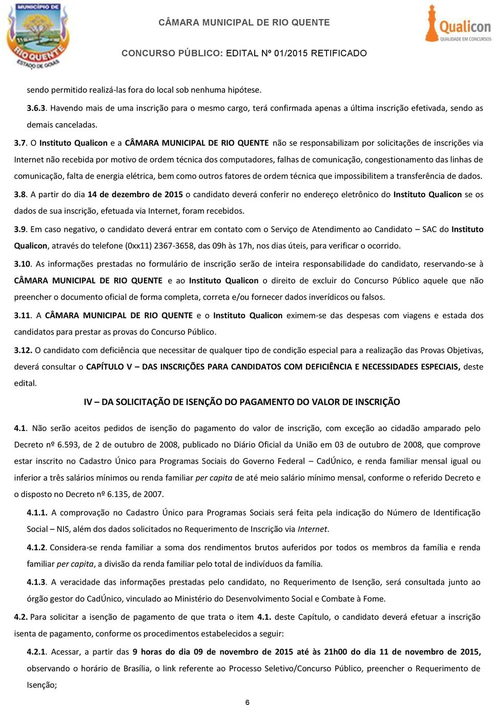 comunicação, congestionamento das linhas de comunicação, falta de energia elétrica, bem como outros fatores de ordem técnica que impossibilitem a transferência de dados. 3.8.