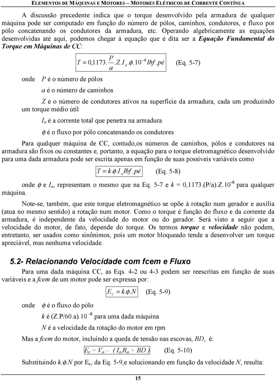 5-7) onde P é o número de pólos é o número de cminhos Z é o número de condutores tivos n superfície d rmdur, cd um produzindo um torque médio útil I é corrente totl que penetr n rmdur φ é o fluxo por