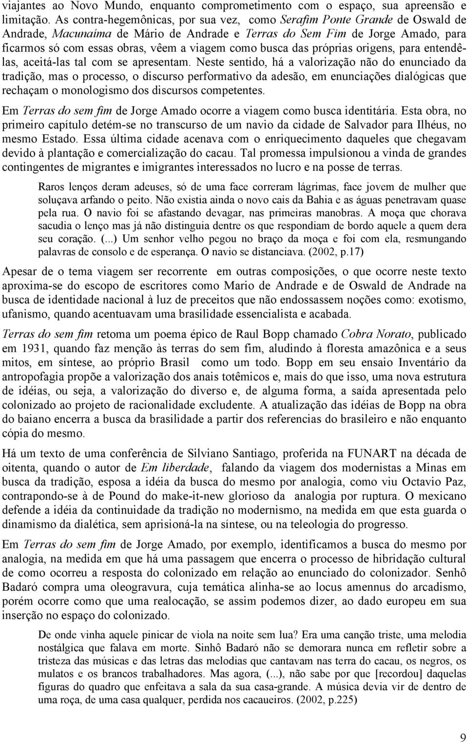 como busca das próprias origens, para entendêlas, aceitá-las tal com se apresentam.