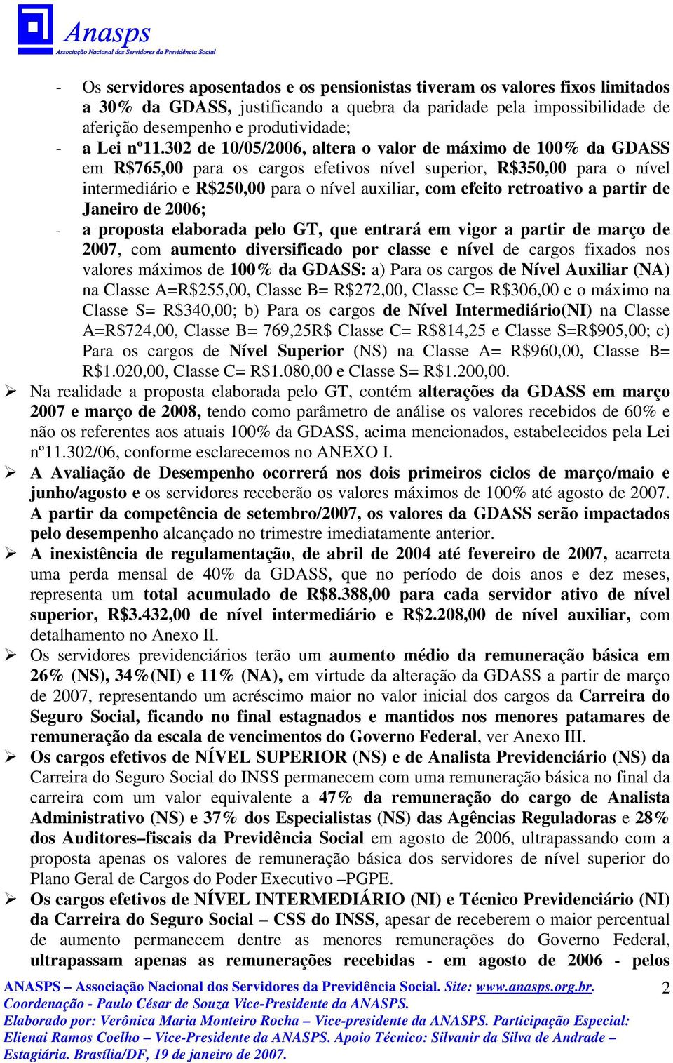 retroativo a partir de Janeiro de 2006; - a proposta elaborada pelo GT, que entrará em vigor a partir de março de 2007, com aumento diversificado por classe e nível de cargos fixados nos valores