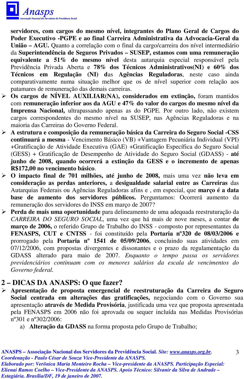 especial responsável pela Previdência Privada Aberta e 78% dos Técnicos Administrativos(NI) e 60% dos Técnicos em Regulação (NI) das Agências Reguladoras, neste caso ainda comparativamente numa