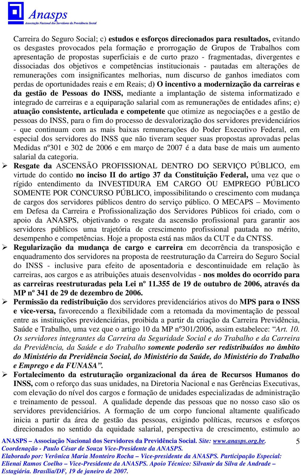 discurso de ganhos imediatos com perdas de oportunidades reais e em Reais; d) O incentivo a modernização da carreiras e da gestão de Pessoas do INSS, mediante a implantação de sistema informatizado e