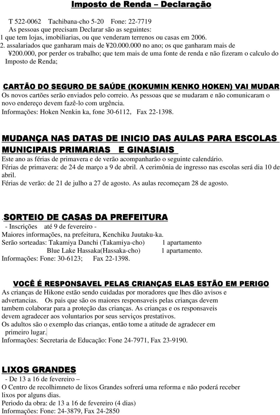 000, por perder os trabalho; que tem mais de uma fonte de renda e não fizeram o calculo do Imposto de Renda; CARTÃO DO SEGURO DE SAÚDE (KOKUMIN KENKO HOKEN) VAI MUDAR Os novos cartões serão enviados