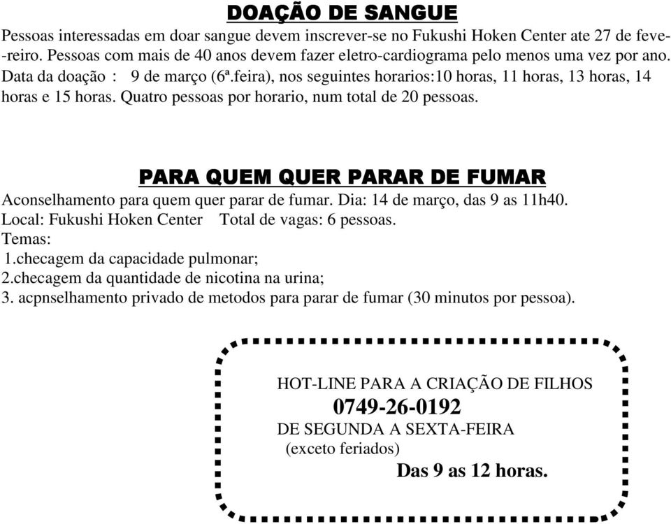 Quatro pessoas por horario, num total de 20 pessoas. PARA QUEM QUER PARAR DE FUMAR Aconselhamento para quem quer parar de fumar. Dia: 14 de março, das 9 as 11h40.