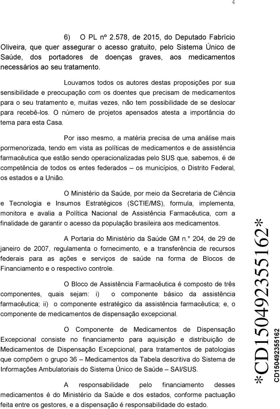 Louvamos todos os autores destas proposições por sua sensibilidade e preocupação com os doentes que precisam de medicamentos para o seu tratamento e, muitas vezes, não tem possibilidade de se