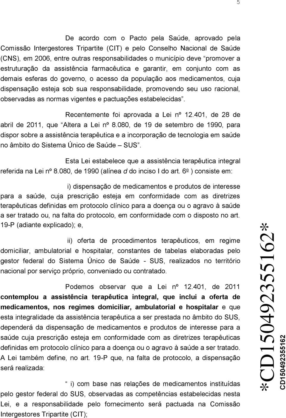 seu uso racional, observadas as normas vigentes e pactuações estabelecidas. Recentemente foi aprovada a Lei nº 12.401, de 28 de abril de 2011, que Altera a Lei nº 8.