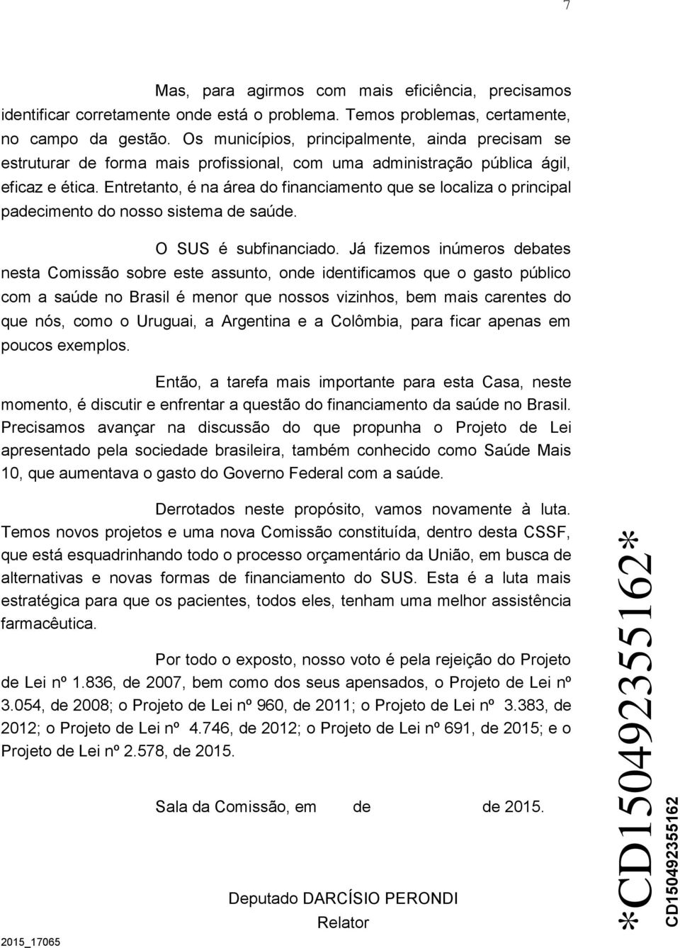 Entretanto, é na área do financiamento que se localiza o principal padecimento do nosso sistema de saúde. O SUS é subfinanciado.