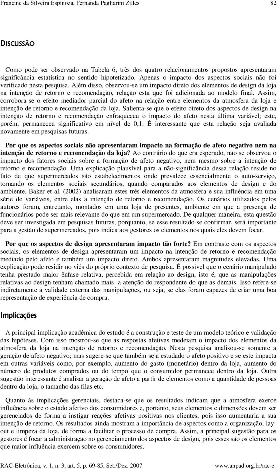 Além disso, observou-se um impacto direto dos elementos de design da loja na intenção de retorno e recomendação, relação esta que foi adicionada ao modelo final.