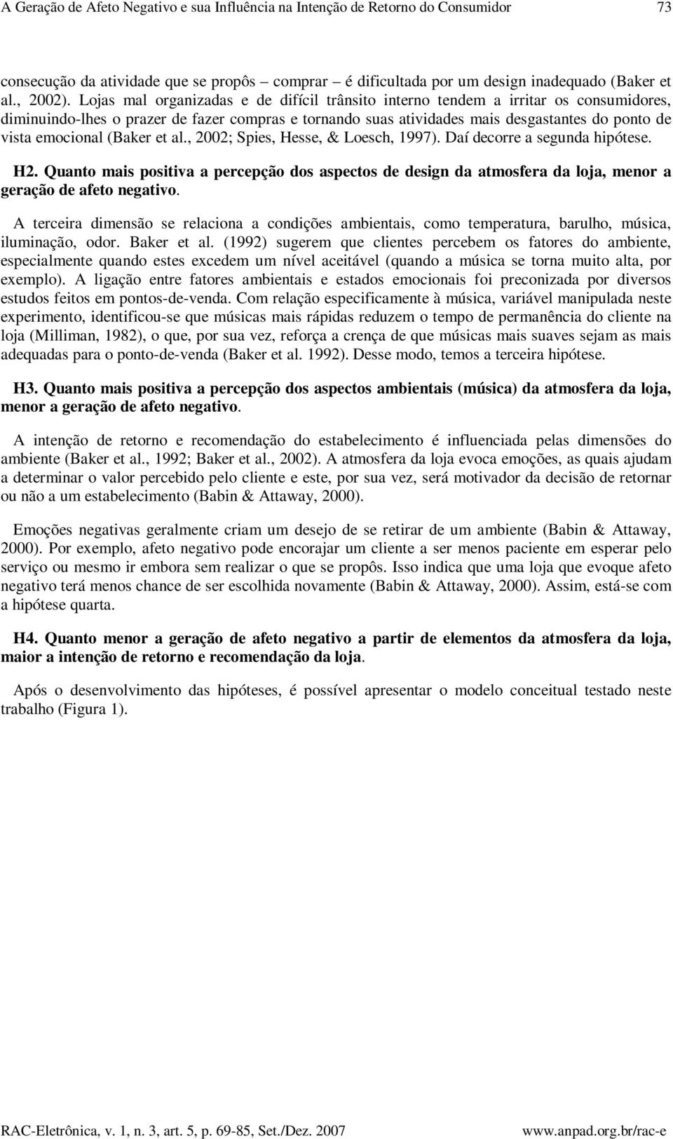 emocional (Baker et al., 2002; Spies, Hesse, & Loesch, 1997). Daí decorre a segunda hipótese. H2.