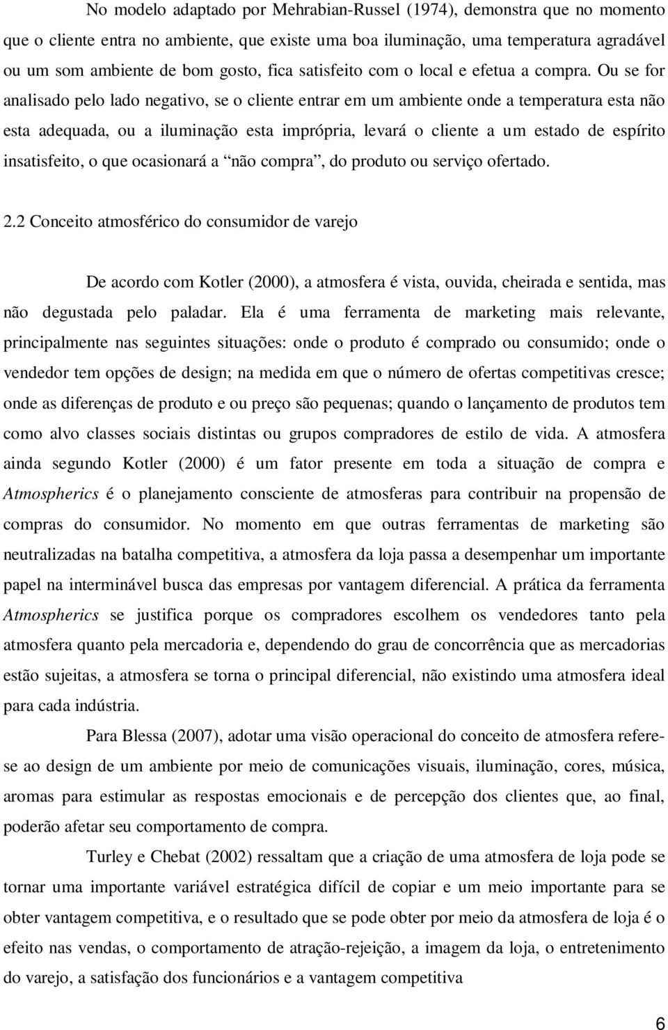 Ou se for analisado pelo lado negativo, se o cliente entrar em um ambiente onde a temperatura esta não esta adequada, ou a iluminação esta imprópria, levará o cliente a um estado de espírito