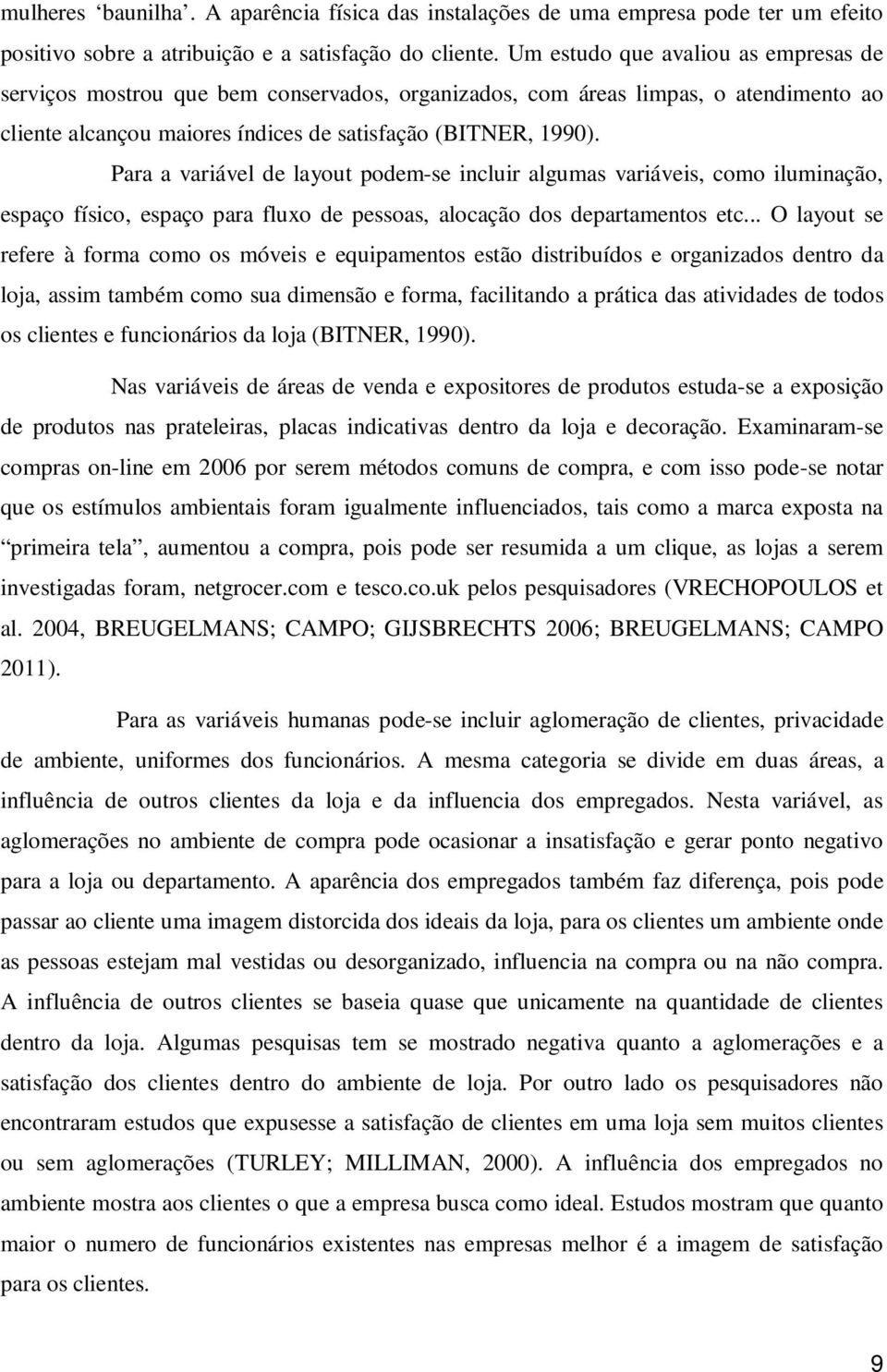 Para a variável de layout podem-se incluir algumas variáveis, como iluminação, espaço físico, espaço para fluxo de pessoas, alocação dos departamentos etc.