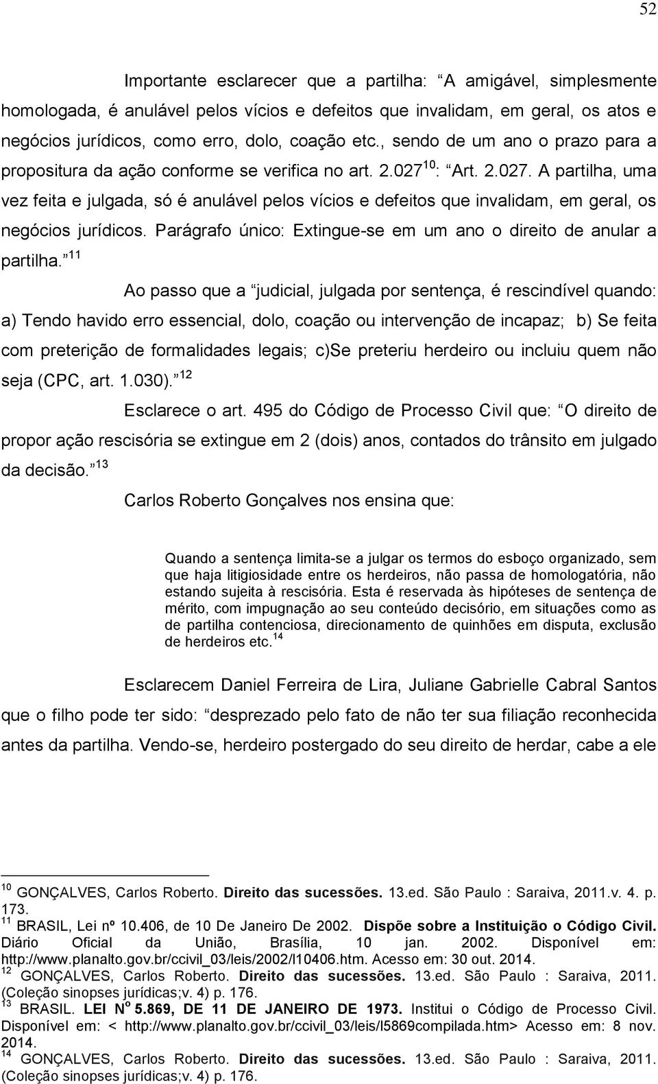 10 : Art. 2.027. A partilha, uma vez feita e julgada, só é anulável pelos vícios e defeitos que invalidam, em geral, os negócios jurídicos.