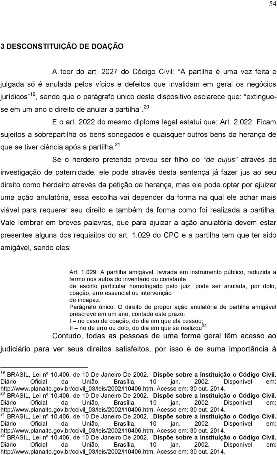 esclarece que: extinguese em um ano o direito de anular a partilha. 20 E o art. 2022 