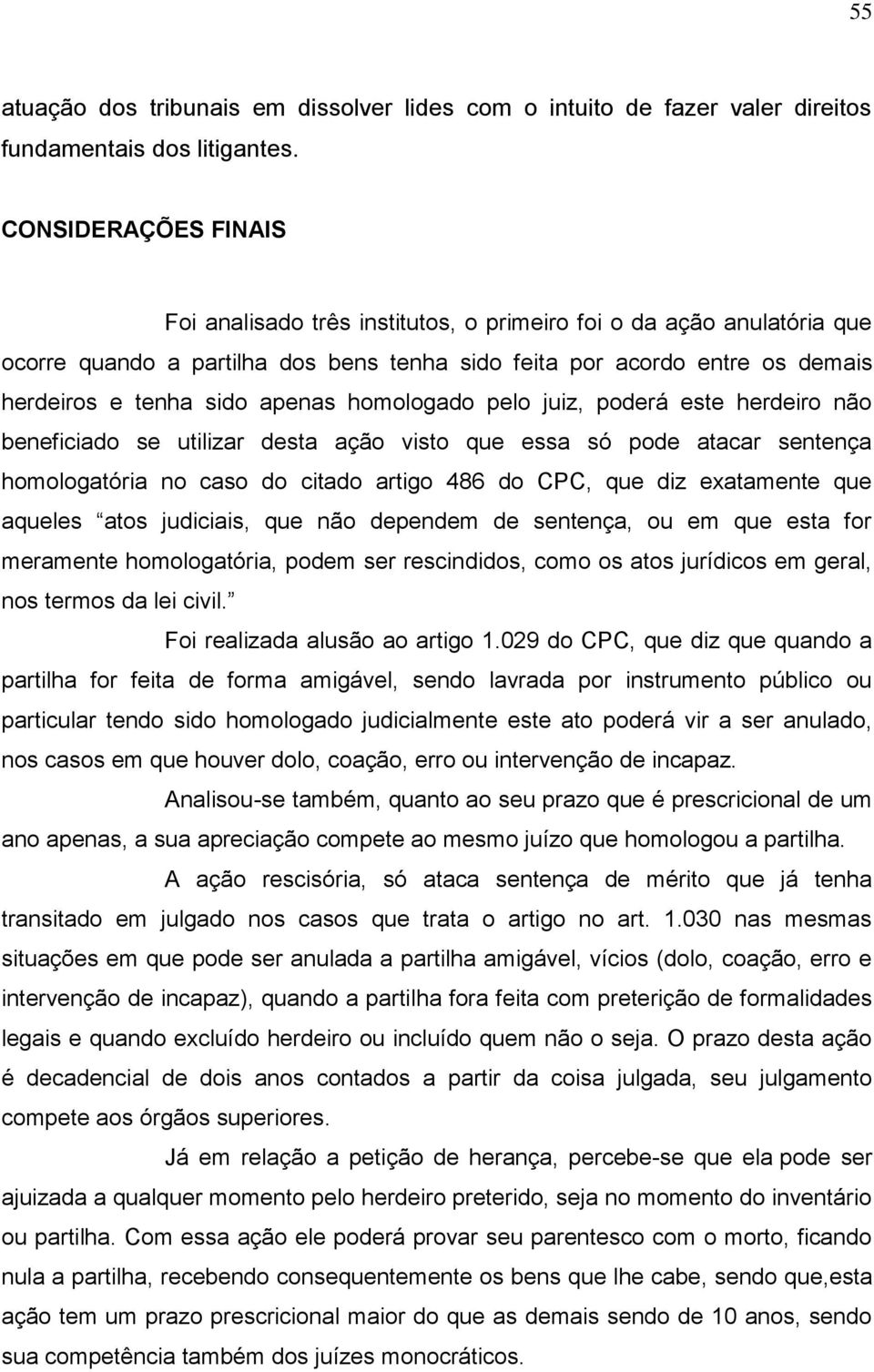 homologado pelo juiz, poderá este herdeiro não beneficiado se utilizar desta ação visto que essa só pode atacar sentença homologatória no caso do citado artigo 486 do CPC, que diz exatamente que